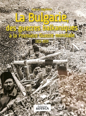 La Bulgarie, des guerres balkaniques à la Première Guerre mondiale : 1912-1919 - Franck Segrétain