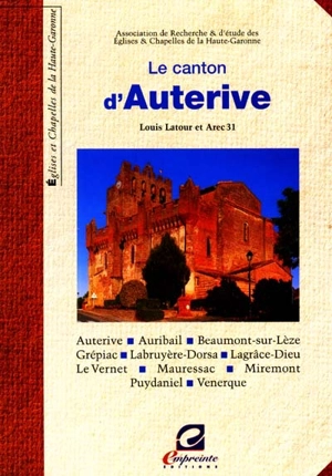 Eglises et Chapelles de la Haute-Garonne. Le canton d''Auterive : Auterive, Auribail, Beaumont-sur-Lèze, Grépiac, Labruyère-Dorsa, Lagrâce-Dieu, Le Vernet, Mauressac, Miremont, Puydaniel, Venerque - Association de recherche et d'étude des églises et chapelles de la Haute-Garonne