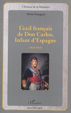 L'exil français de Don Carlos, infant d'Espagne (1839-1846) - Alain Pauquet