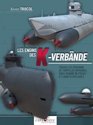 Les engins des K-Verbände : toutes les versions de torpilles humaines, sous-marins de poche et canots explosifs - Xavier Tracol