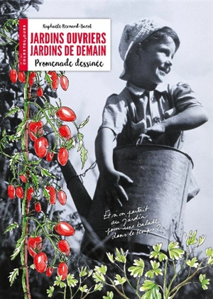 Jardins ouvriers, jardins de demain : promenade dessinée - Raphaèle Bernard-Bacot