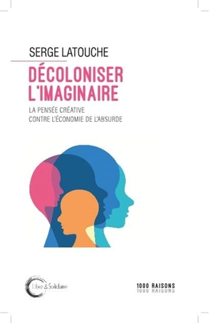 Décoloniser l'imaginaire : la pensée créative contre l'économie de l'absurde - Serge Latouche