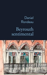 Beyrouth sentimental - Daniel Rondeau