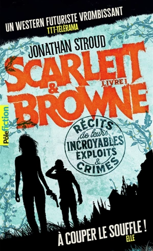 Scarlett & Browne. Vol. 1. Récits de leurs incroyables exploits & crimes - Jonathan Stroud