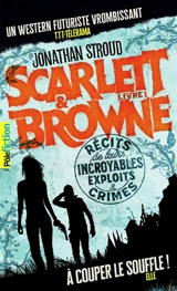 Scarlett & Browne. Vol. 1. Récits de leurs incroyables exploits et crimes - Jonathan Stroud