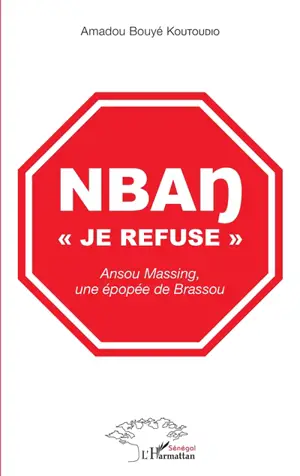 Nban : je refuse : Ansou Massing, une épopée de Brassou - Amadou Bouyé Koutoudio