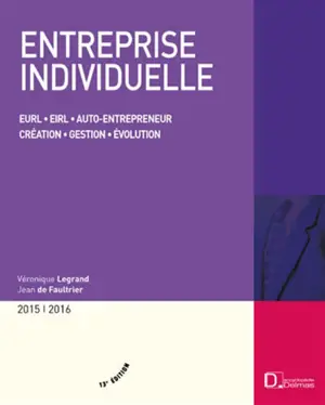 Entreprise individuelle : EURL, EIRL, auto-entrepreneur, création, gestion, évolution : 2015-2016 - Véronique Legrand