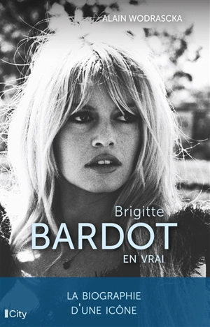 Brigitte Bardot : en vrai - Alain Wodrascka