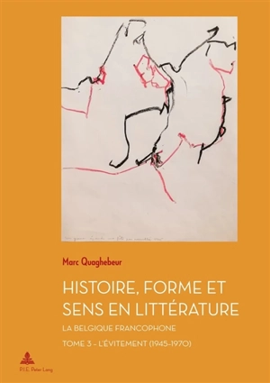 Histoire, forme et sens en littérature : la Belgique francophone. Vol. 3. L'évitement (1945-1970) - Marc Quaghebeur