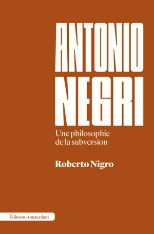 Antonio Negri : une philosophie de la subversion - Roberto Nigro