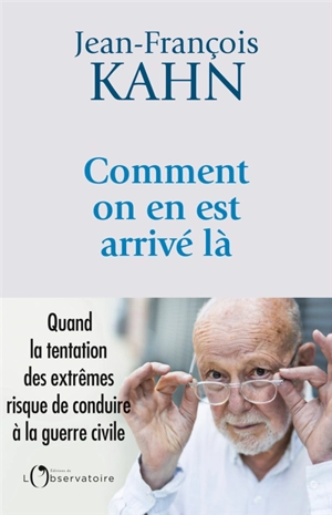 Comment on en est arrivé là : quand la tentation des extrêmes risque de conduire à la guerre civile - Jean-François Kahn