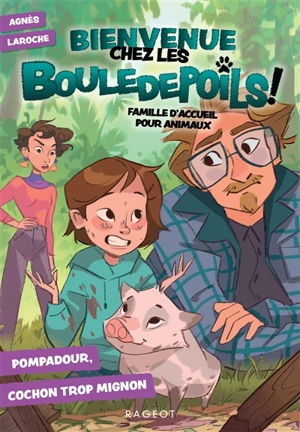 Bienvenue chez les Bouledepoils ! : famille d'accueil pour animaux. Vol. 2. Pompadour, cochon trop mignon - Agnès Laroche