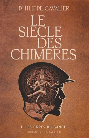 Le siècle des chimères. Vol. 1. Les ogres du Gange - Philippe Cavalier