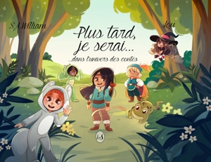 Plus tard, je serai... : dans l'univers des contes - S.A. William