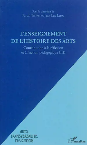 Contribution à la réflexion et à l'action pédagogique. Vol. 3. L'enseignement de l'histoire des arts