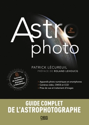 Astro photo : appareils photo numériques et smartphones, caméras vidéo, CMOS et CCD, prise de vue et traitement d'images : guide complet de l'astrophotographe - Patrick Lécureuil