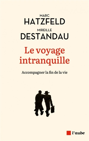 Le voyage intranquille : accompagner la fin de vie - Marc Hatzfeld