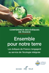 Ensemble, pour notre Terre : les évêques de France s'engagent au service de l'écologie intégrale - Eglise catholique. Conférence épiscopale française