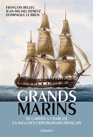 Grands marins : de Cartier à Charcot, la saga des explorateurs français - François Bellec