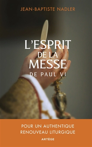 L'esprit de la messe de Paul VI : pour un authentique renouveau liturgique - Jean-Baptiste Nadler