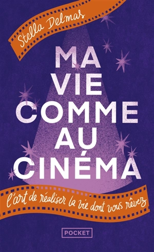 Ma vie comme au cinéma : l'art de réaliser la vie dont vous rêvez - Stella Delmas