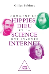Comment les hippies, Dieu et la science ont inventé Internet - Gilles Babinet