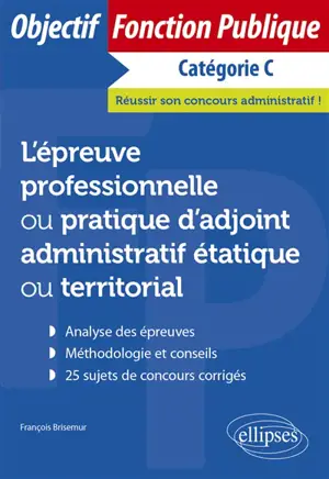 L'épreuve professionnelle ou pratique d'adjoint administratif étatique ou territorial : catégorie C - François Brisemur