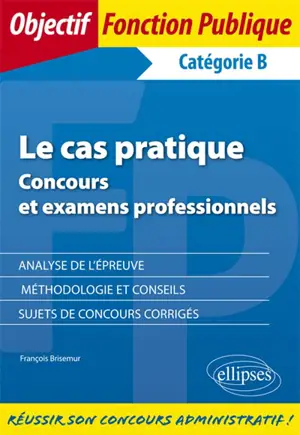 Le cas pratique : concours et examens professionnels : catégorie B - François Brisemur