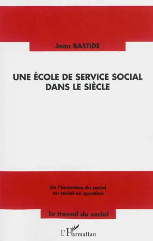 Une école de service social dans le siècle : de l'invention du social au social en question - Jean Bastide