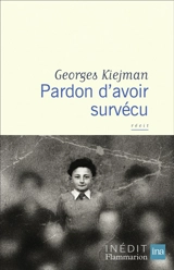 Pardon d'avoir survécu : récit - Georges Kiejman