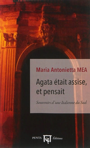 Agata était assise, et pensait : souvenirs d'une Italienne du Sud - Maria Antonietta Mea