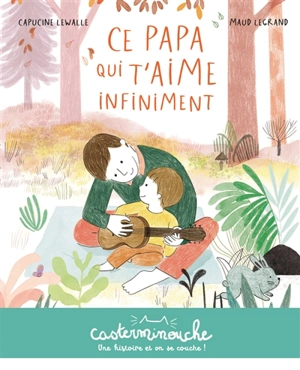 Ce papa qui t'aime infiniment - Capucine Lewalle