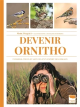 Devenir ornitho : conseils, trucs et astuces d'un expert des oiseaux - Marc Duquet