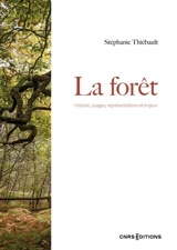 La forêt : histoire, usages, représentations et enjeux - Stéphanie Thiébault