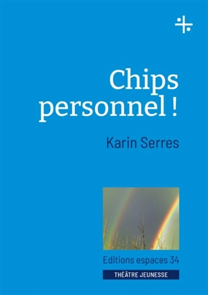 Chips personnel ! : théâtre - Karin Serres