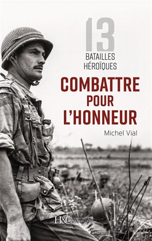 Combattre pour l'honneur : 13 batailles héroïques - Michel Vial