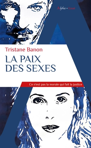 La paix des sexes : ce n'est pas la morale qui fait la justice - Tristane Banon