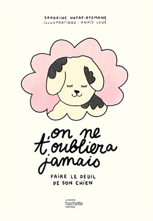 On ne t'oubliera jamais : faire le deuil de son chien - Sandrine Nataf-Otsmane