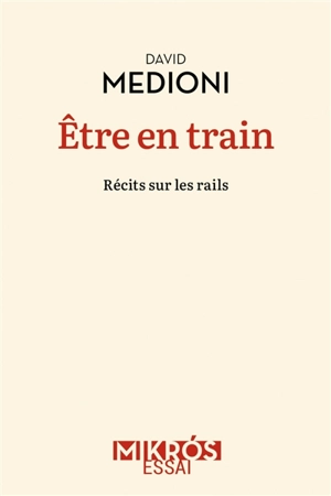 Etre en train : récits sur les rails - David Medioni