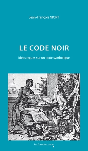 Le Code noir : idées reçues sur un texte symbolique - Jean-François Niort