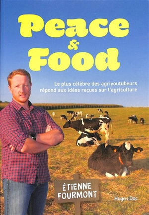 Peace & food : le plus célèbre des agriyoutubeurs répond aux idées reçues sur l'agriculture - Etienne Fourmont