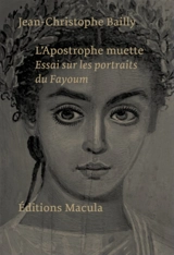 L'apostrophe muette : essais sur les portraits du Fayoum - Jean-Christophe Bailly