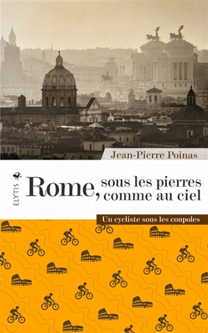 Rome, sous les pierres comme au ciel : un cycliste sous les coupoles - Jean-Pierre Poinas