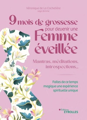 9 mois de grossesse pour devenir une femme éveillée : mantras, méditations, introspections... : faites de ce temps magique une expérience spirituelle unique - Véronique de La Cochetière