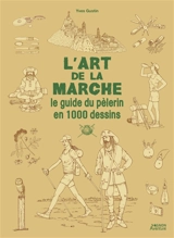 L'art de la marche : le guide du pèlerin en 1.000 dessins - Yves Gustin