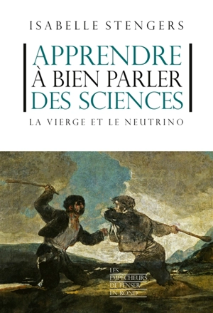 Apprendre à bien parler des sciences : la vierge et le neutrino - Isabelle Stengers