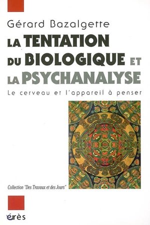 La tentation du biologique et la psychanalyse : le cerveau et l'appareil à penser - Gérard Bazalgette