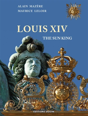 Louis XIV : the sun king - Alain Mazère