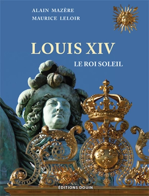 Louis XIV : le roi soleil - Alain Mazère