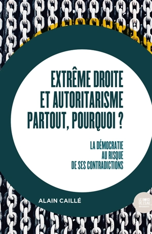 Extrême droite et autoritarisme partout, pourquoi ? : la démocratie au risque de ses contradictions - Alain Caillé